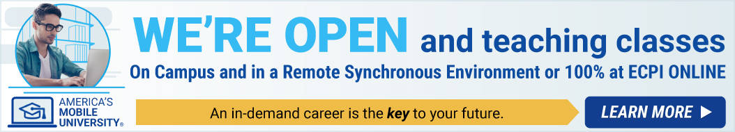WE'RE OPEN and teaching classes On Campus and in a Remote Synchronous Environment or 100% at ECPI ONLINE